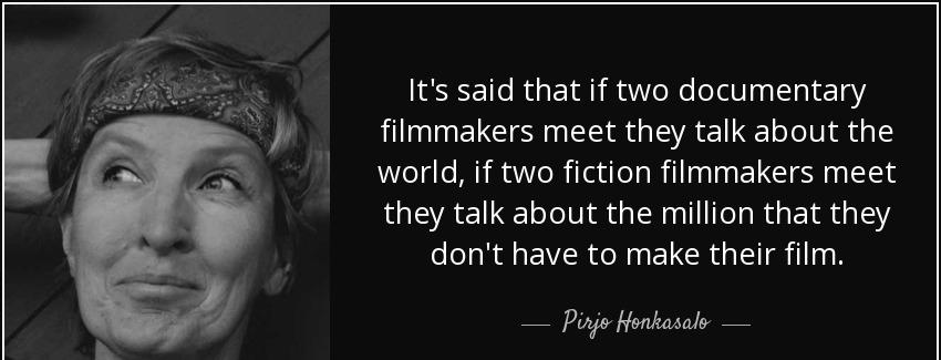 quote it s said that if two documentary filmmakers meet they talk about the world if two fiction pirjo honkasalo Quotes
