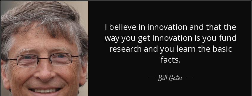 quote i believe in innovation and that the way you get innovation is you fund research and bill gates Quotes