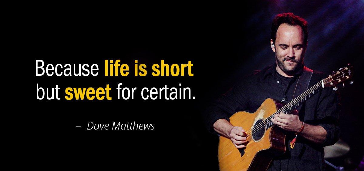 Quotation Dave Matthews Because life is short but sweet for certain Quotes
