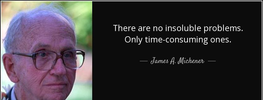 quote there are no insoluble problems only time consuming ones james a michener Quotes