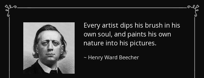 quote every artist dips his brush in his own soul and paints his own nature into his pictures henry ward beecher Quotes