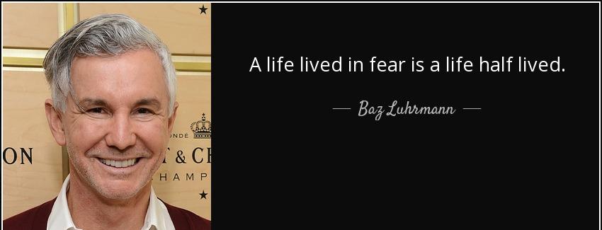 quote a life lived in fear is a life half lived baz luhrmann Quotes