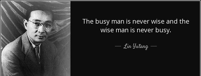 quote the busy man is never wise and the wise man is never busy lin yutang Quotes