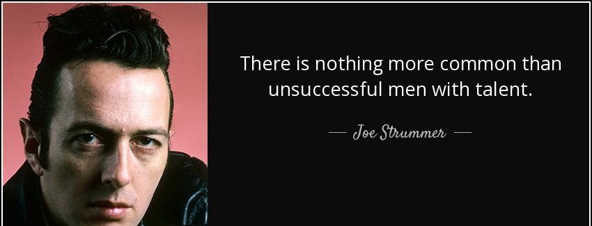 quote there is nothing more common than unsuccessful men with talent joe strummer Quotes