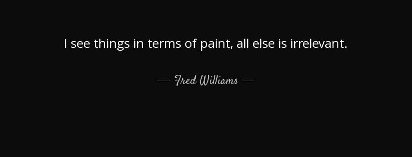quote i see things in terms of paint all else is irrelevant fred williams Quotes