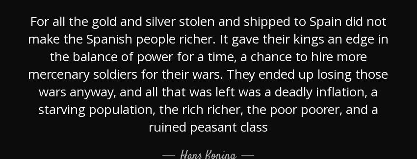 quote for all the gold and silver stolen and shipped to spain did not make the spanish people hans koning Quotes