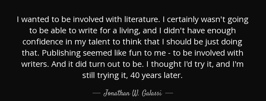 quote i wanted to be involved with literature i certainly wasn t going to be able to write jonathan w galassi Quotes