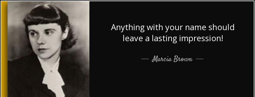quote anything with your name should leave a lasting impression marcia brown Quotes