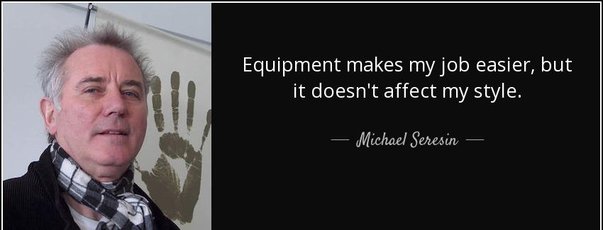 quote equipment makes my job easier but it doesn t affect my style michael seresin Quotes