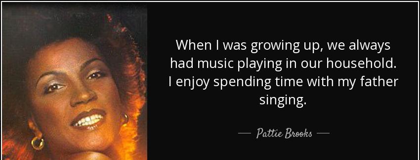 quote when i was growing up we always had music playing in our household i enjoy spending pattie brooks Quotes