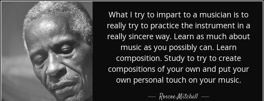 quote what i try to impart to a musician is to really try to practice the instrument in a roscoe mitchell Quotes