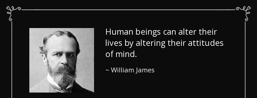 quote human beings can alter their lives by altering their attitudes of mind william james Quotes