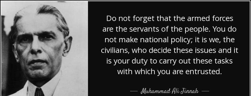 quote do not forget that the armed forces are the servants of the people you do not make national muhammad ali jinnah Quotes