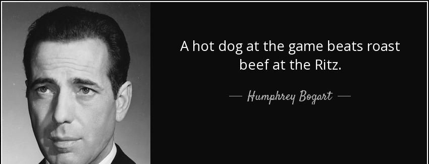 quote a hot dog at the game beats roast beef at the ritz humphrey bogart Quotes