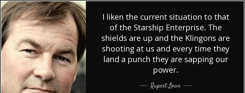 quote i liken the current situation to that of the starship enterprise the shields are up rupert lowe Quotes