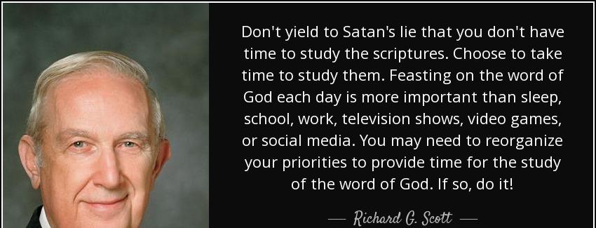 quote don t yield to satan s lie that you don t have time to study the scriptures choose to richard g scott Quotes