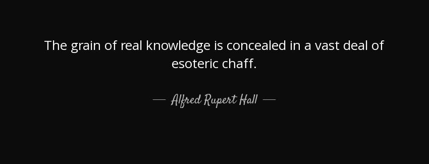 quote the grain of real knowledge is concealed in a vast deal of esoteric chaff alfred rupert hall Quotes