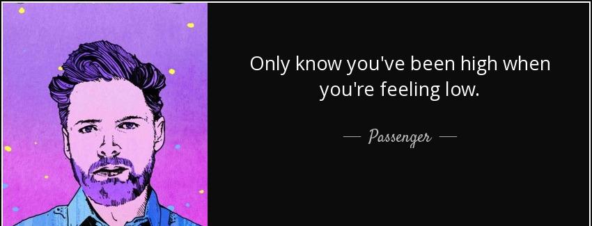 quote only know you ve been high when you re feeling low passenger Quotes