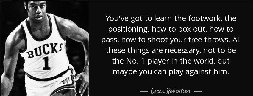 quote you ve got to learn the footwork the positioning how to box out how to pass how to shoot oscar robertson Quotes