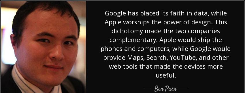 quote google has placed its faith in data while apple worships the power of design this dichotomy ben parr Quotes