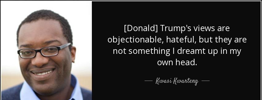 quote donald trump s views are objectionable hateful but they are not something i dreamt up kwasi kwarteng Quotes