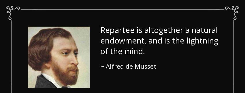 quote repartee is altogether a natural endowment and is the lightning of the mind alfred de musset Quotes