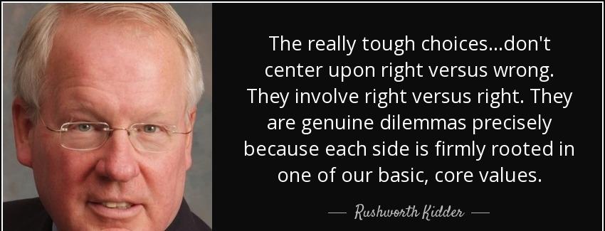 quote the really tough choices don t center upon right versus wrong they involve right versus rushworth kidder Quotes