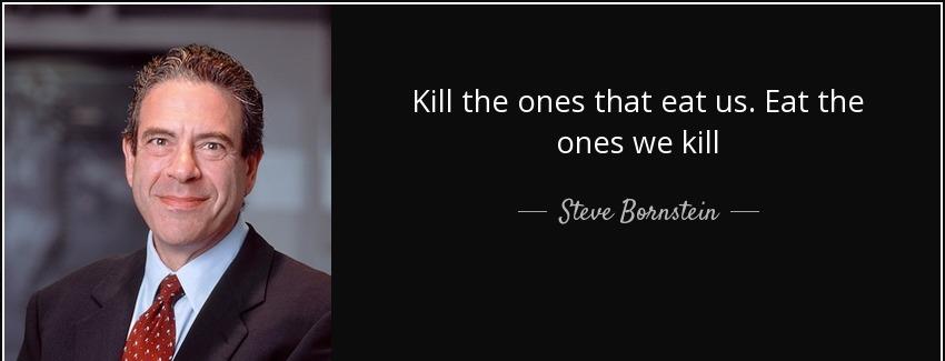 quote kill the ones that eat us eat the ones we kill steve bornstein Quotes