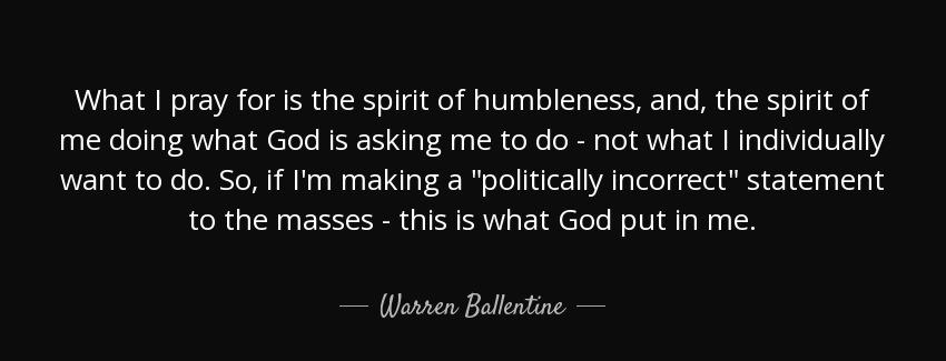 quote what i pray for is the spirit of humbleness and the spirit of me doing what god is asking warren ballentine Quotes