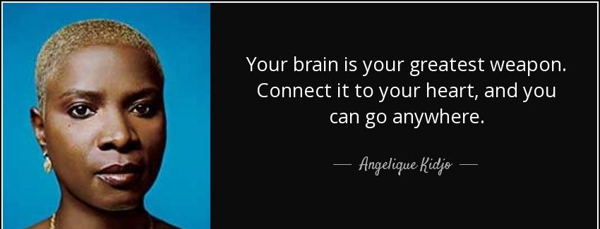 quote your brain is your greatest weapon connect it to your heart and you can go anywhere angelique kidjo Quotes