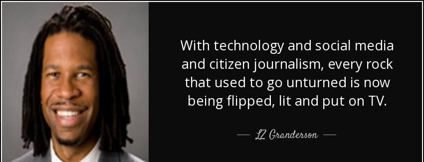quote with technology and social media and citizen journalism every rock that used to go unturned lz granderson Quotes