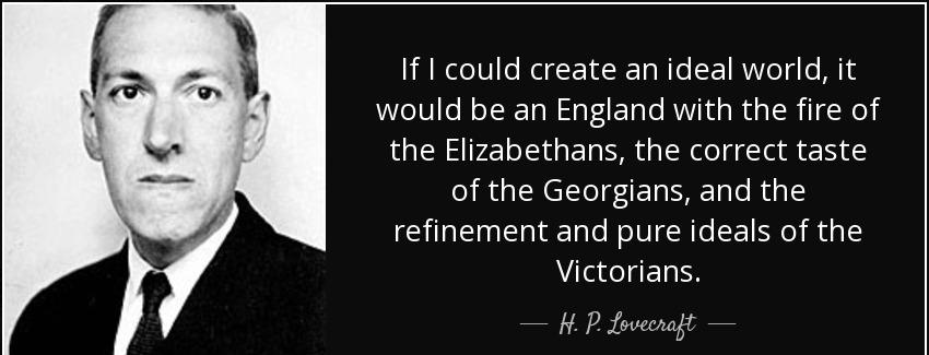 quote if i could create an ideal world it would be an england with the fire of the elizabethans h p lovecraft Quotes