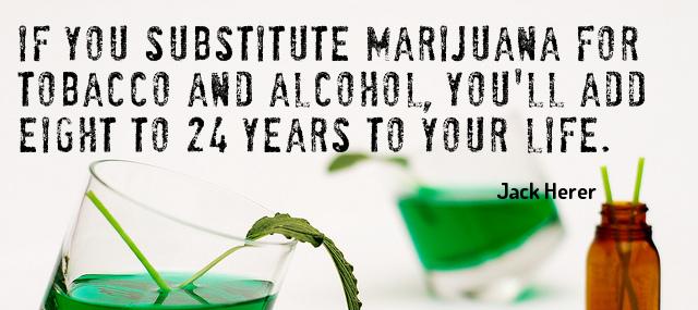 Quotation Jack Herer If you substitute marijuana for tobacco and alcohol you ll Quotes