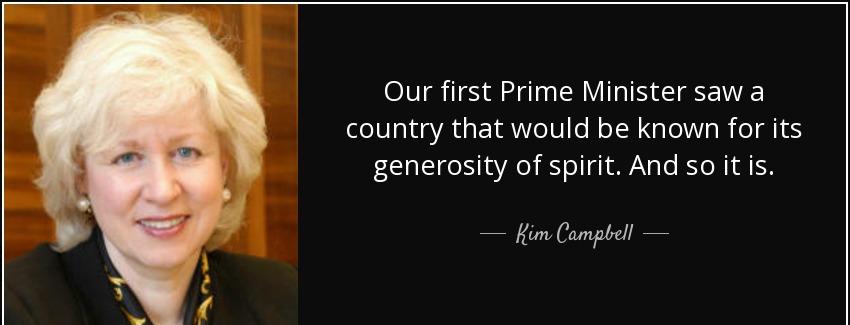 quote our first prime minister saw a country that would be known for its generosity of spirit kim campbell Quotes