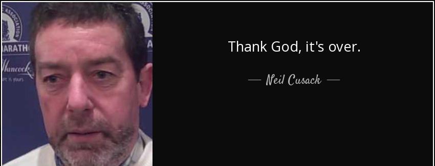 quote thank god it s over neil cusack Quotes