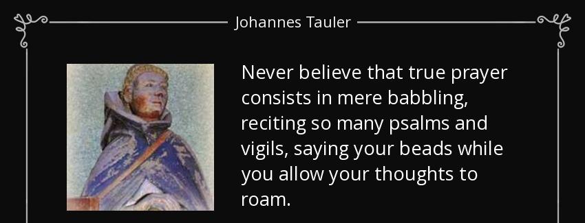 quote never believe that true prayer consists in mere babbling reciting so many psalms and johannes tauler Quotes