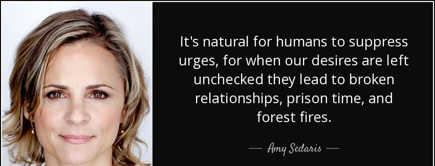 quote it s natural for humans to suppress urges for when our desires are left unchecked they amy sedaris Quotes