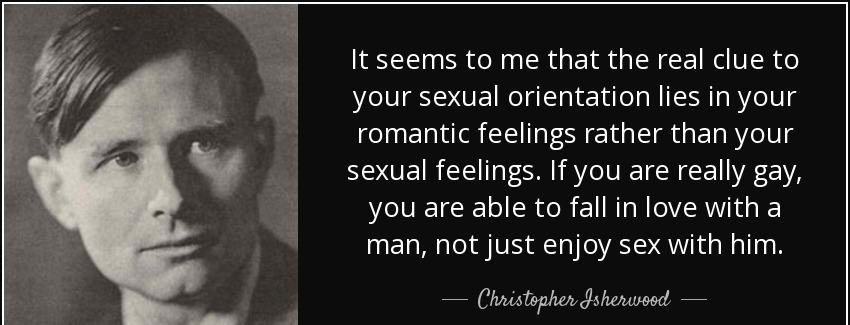 quote it seems to me that the real clue to your sexual orientation lies in your romantic feelings christopher isherwood Quotes