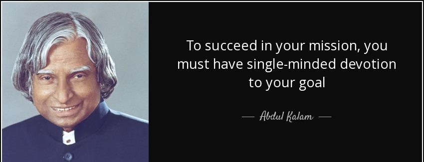 quote to succeed in your mission you must have single minded devotion to your goal abdul kalam Quotes