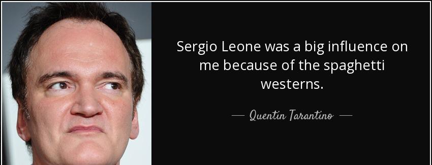 quote sergio leone was a big influence on me because of the spaghetti westerns quentin tarantino Quotes