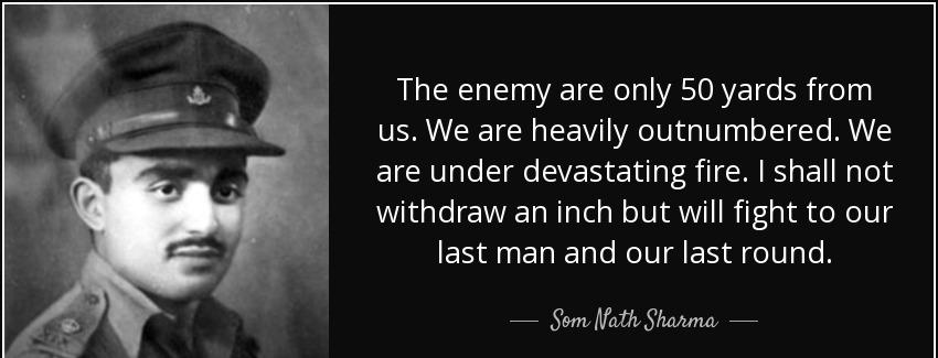 quote the enemy are only 50 yards from us we are heavily outnumbered we are under devastating som nath sharma Quotes