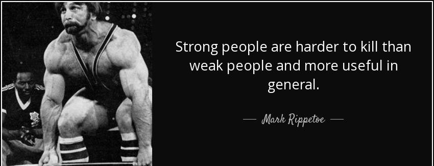 quote strong people are harder to kill than weak people and more useful in general mark rippetoe Quotes