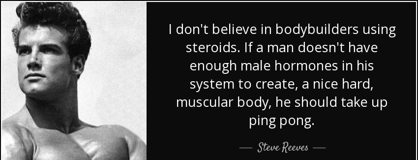 quote i don t believe in bodybuilders using steroids if a man doesn t have enough male hormones steve reeves Quotes