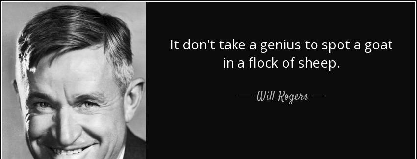 quote it don t take a genius to spot a goat in a flock of sheep will rogers Quotes