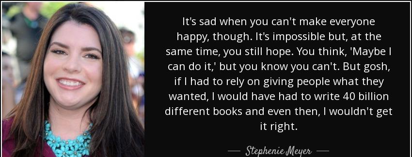 quote it s sad when you can t make everyone happy though it s impossible but at the same time stephenie meyer Quotes