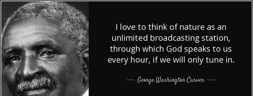 quote i love to think of nature as an unlimited broadcasting station through which god speaks george washington carver Quotes