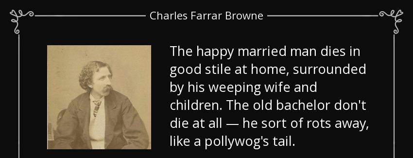 quote the happy married man dies in good stile at home surrounded by his weeping wife and charles farrar browne Quotes