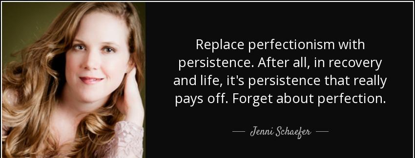 quote replace perfectionism with persistence after all in recovery and life it s persistence jenni schaefer Quotes