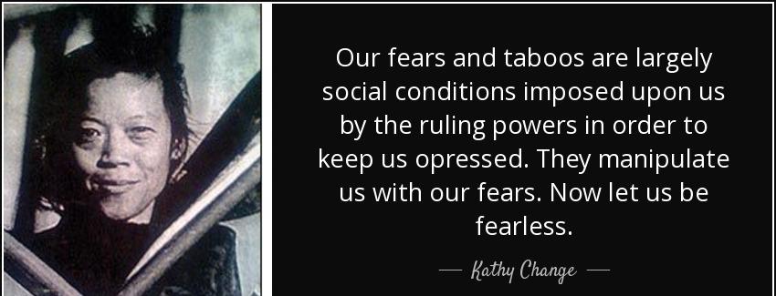 quote our fears and taboos are largely social conditions imposed upon us by the ruling powers kathy change Quotes