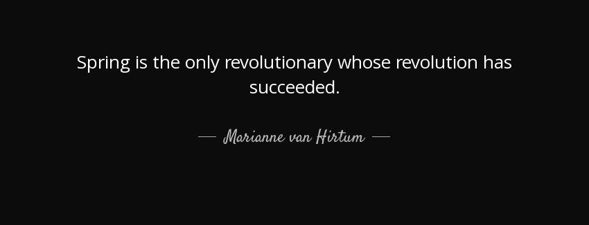 quote spring is the only revolutionary whose revolution has succeeded marianne van hirtum Quotes